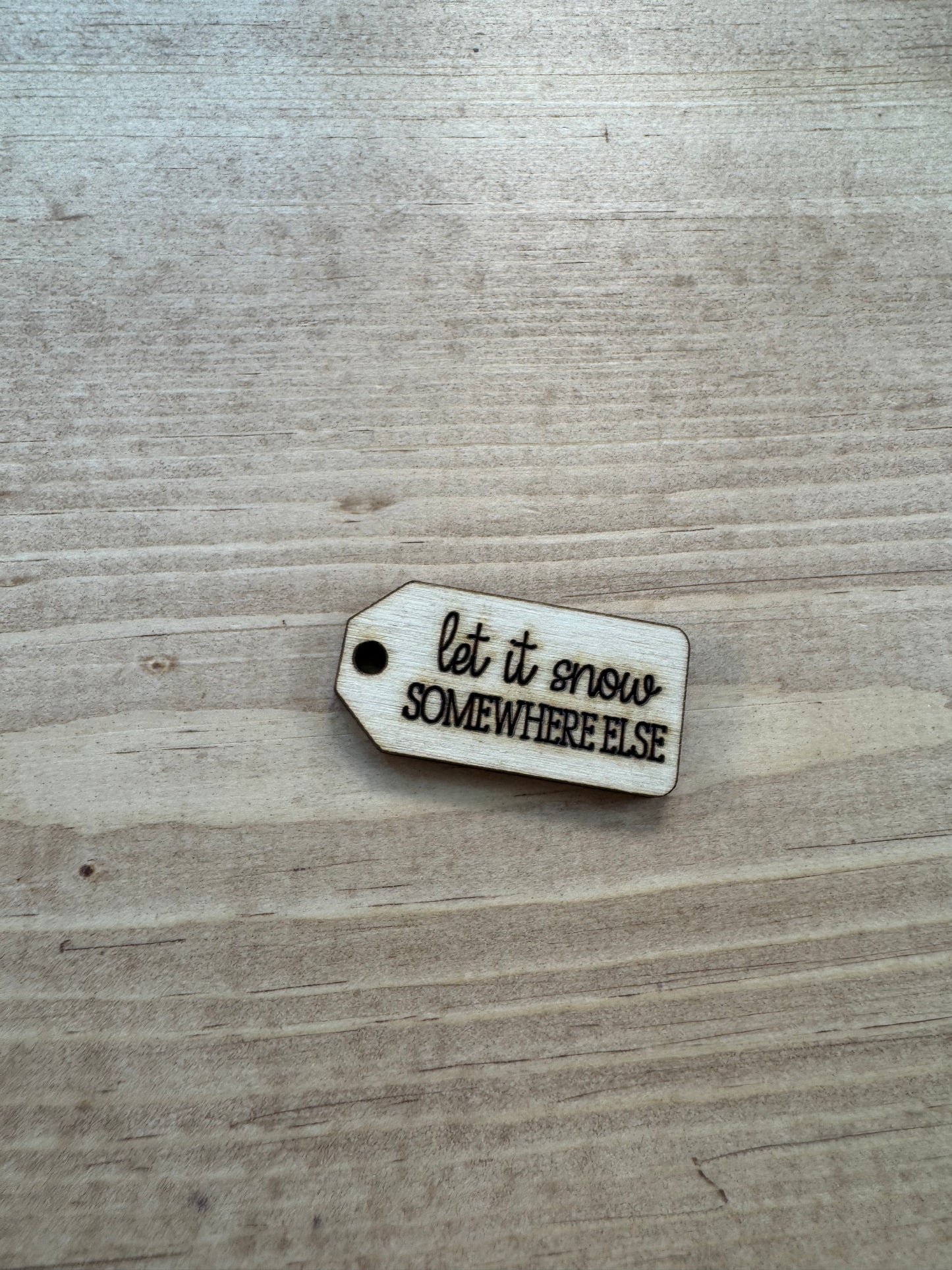 Let it snow somewhere else wooden tag