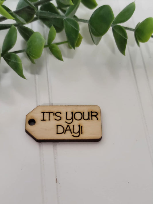 It’s your day! wooden tag