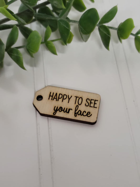 Happy to see your face wooden tag