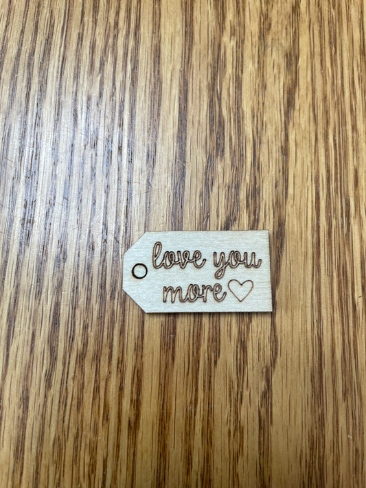 Love you more script wooden tag